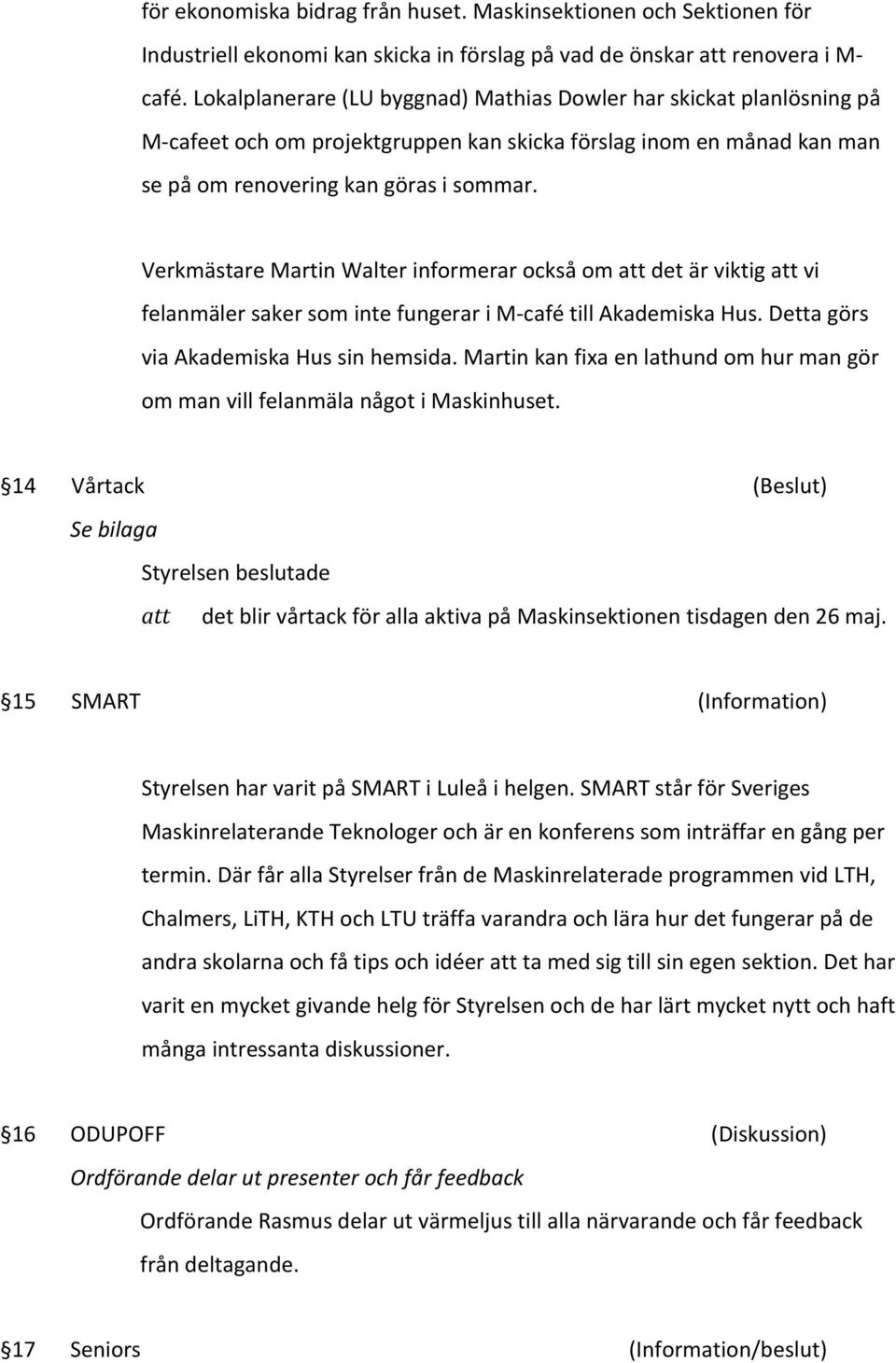 Verkmästare Martin Walter informerar också om att det är viktig att vi felanmäler saker som inte fungerar i M- café till Akademiska Hus. Detta görs via Akademiska Hus sin hemsida.