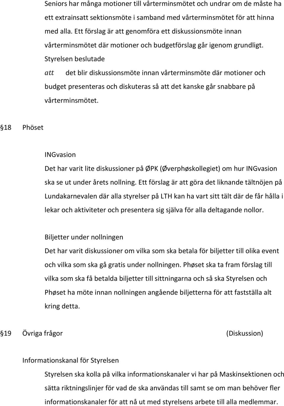 att det blir diskussionsmöte innan vårterminsmöte där motioner och budget presenteras och diskuteras så att det kanske går snabbare på vårterminsmötet.