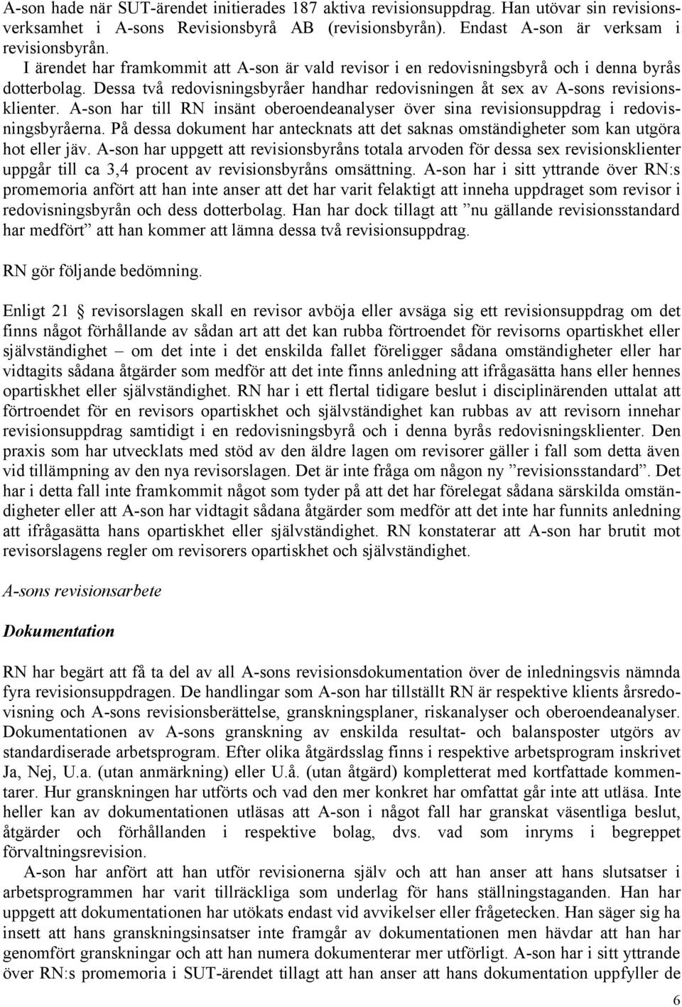 A-son har till RN insänt oberoendeanalyser över sina revisionsuppdrag i redovisningsbyråerna. På dessa dokument har antecknats att det saknas omständigheter som kan utgöra hot eller jäv.