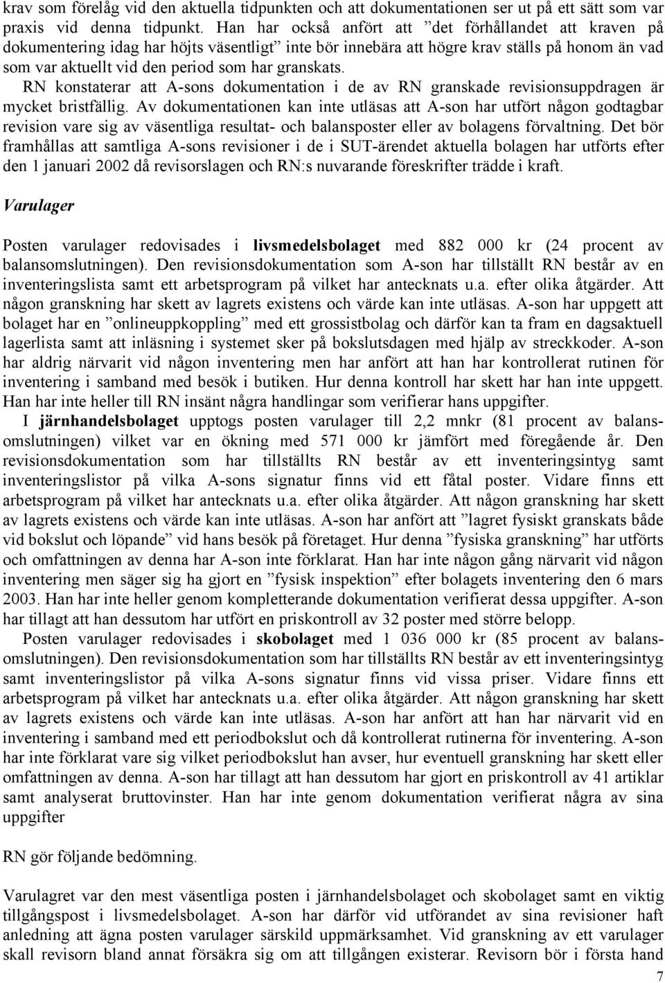 granskats. RN konstaterar att A-sons dokumentation i de av RN granskade revisionsuppdragen är mycket bristfällig.