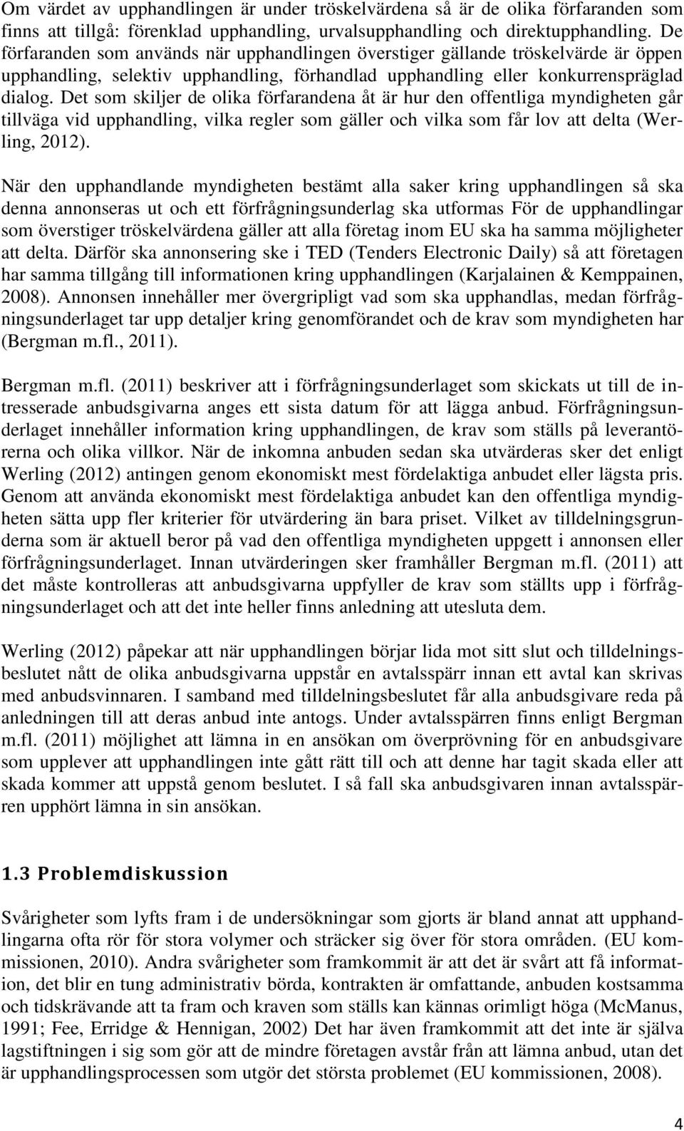 Det som skiljer de olika förfarandena åt är hur den offentliga myndigheten går tillväga vid upphandling, vilka regler som gäller och vilka som får lov att delta (Werling, 2012).