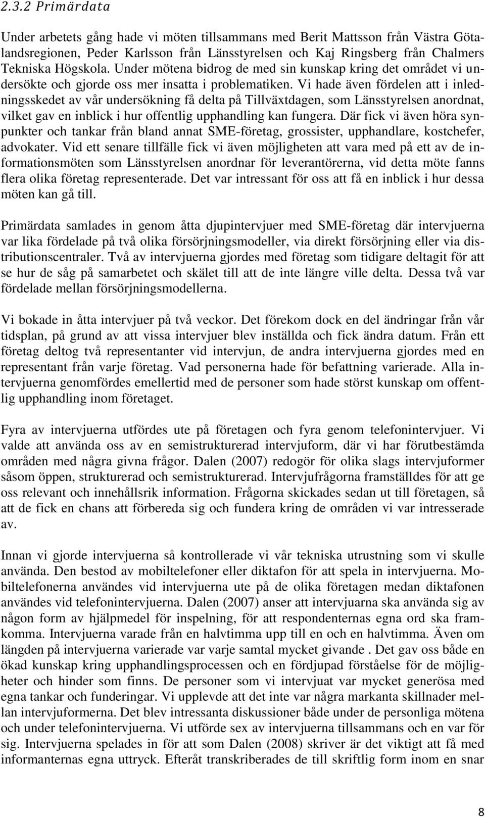 Vi hade även fördelen att i inledningsskedet av vår undersökning få delta på Tillväxtdagen, som Länsstyrelsen anordnat, vilket gav en inblick i hur offentlig upphandling kan fungera.