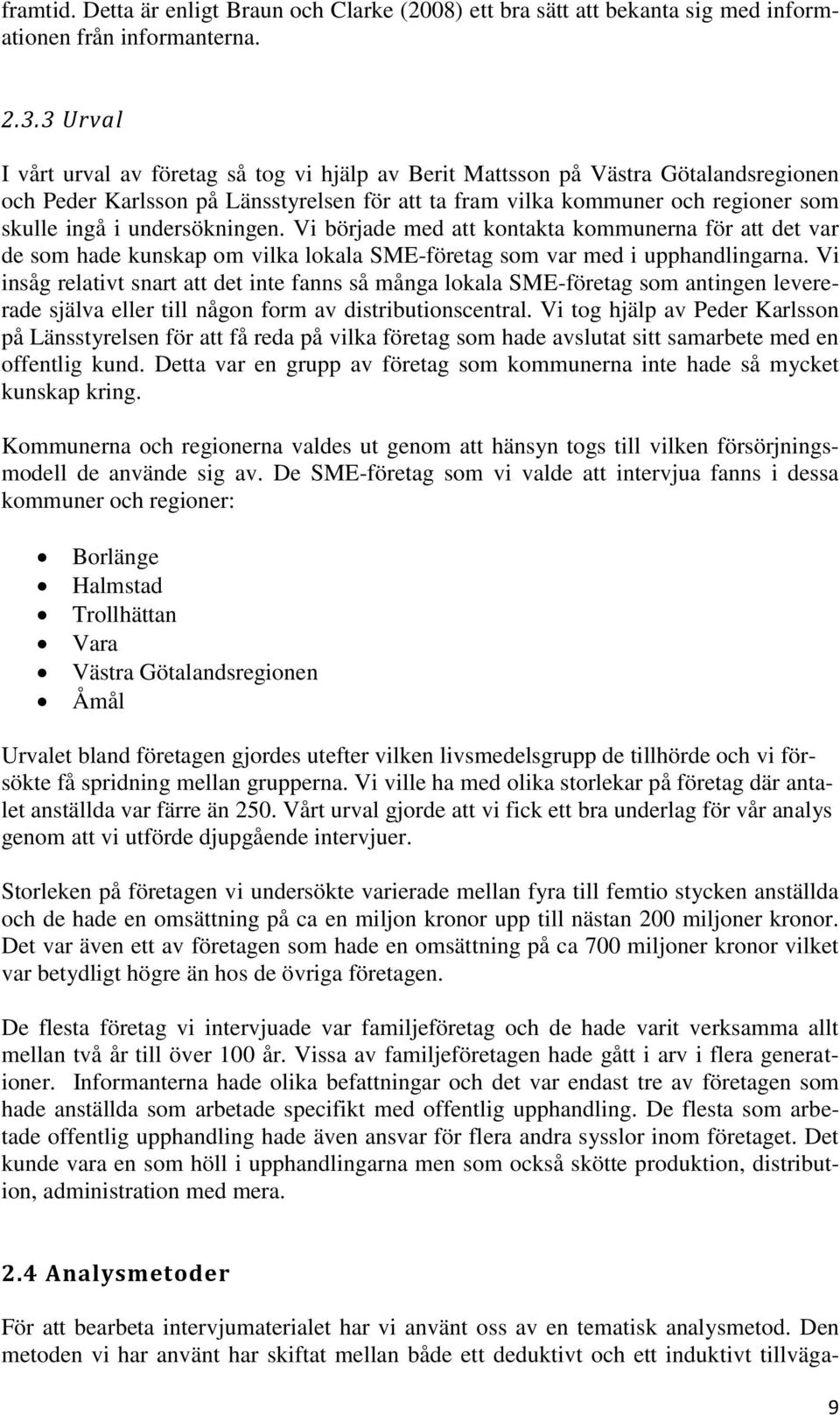 undersökningen. Vi började med att kontakta kommunerna för att det var de som hade kunskap om vilka lokala SME-företag som var med i upphandlingarna.