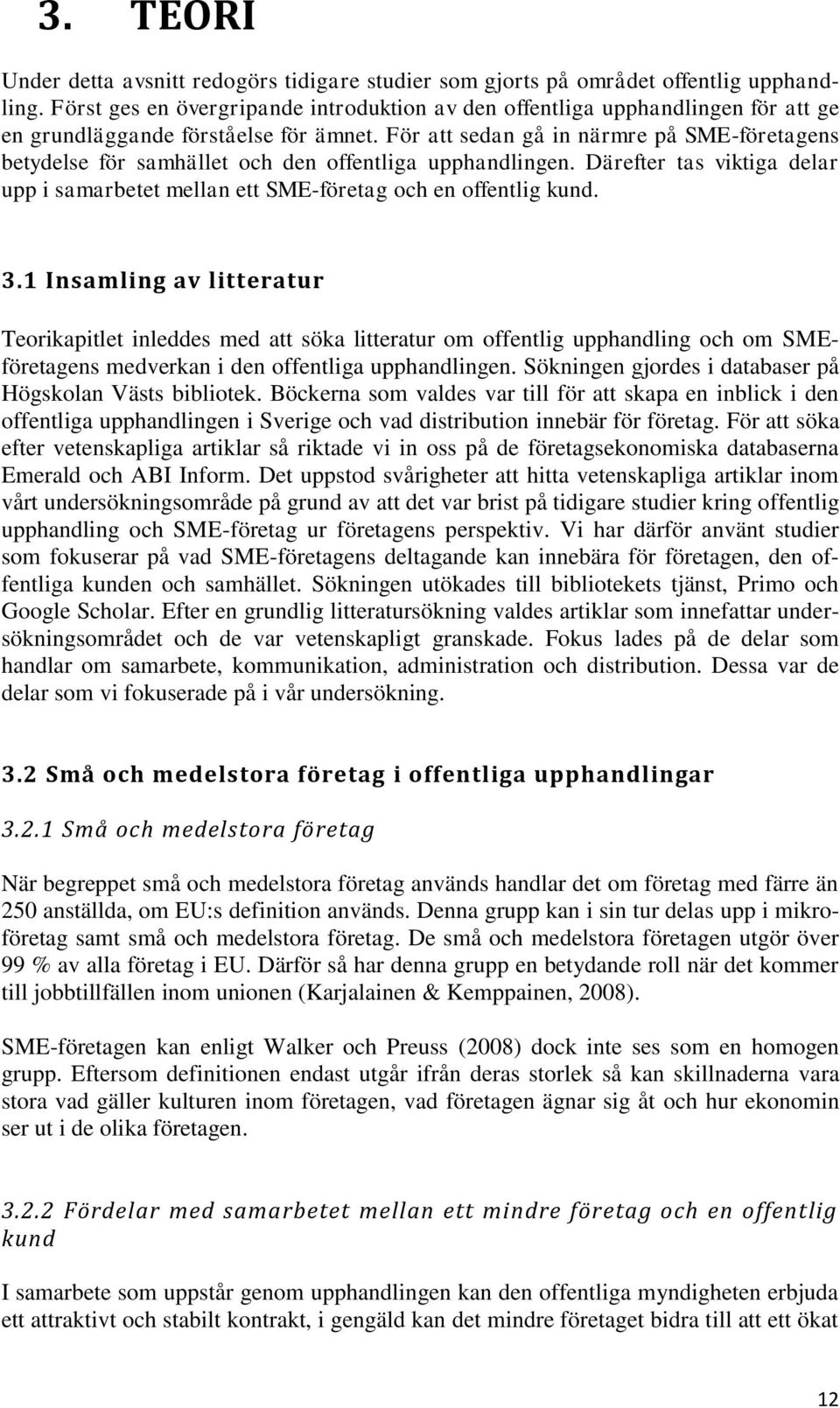 För att sedan gå in närmre på SME-företagens betydelse för samhället och den offentliga upphandlingen. Därefter tas viktiga delar upp i samarbetet mellan ett SME-företag och en offentlig kund. 3.