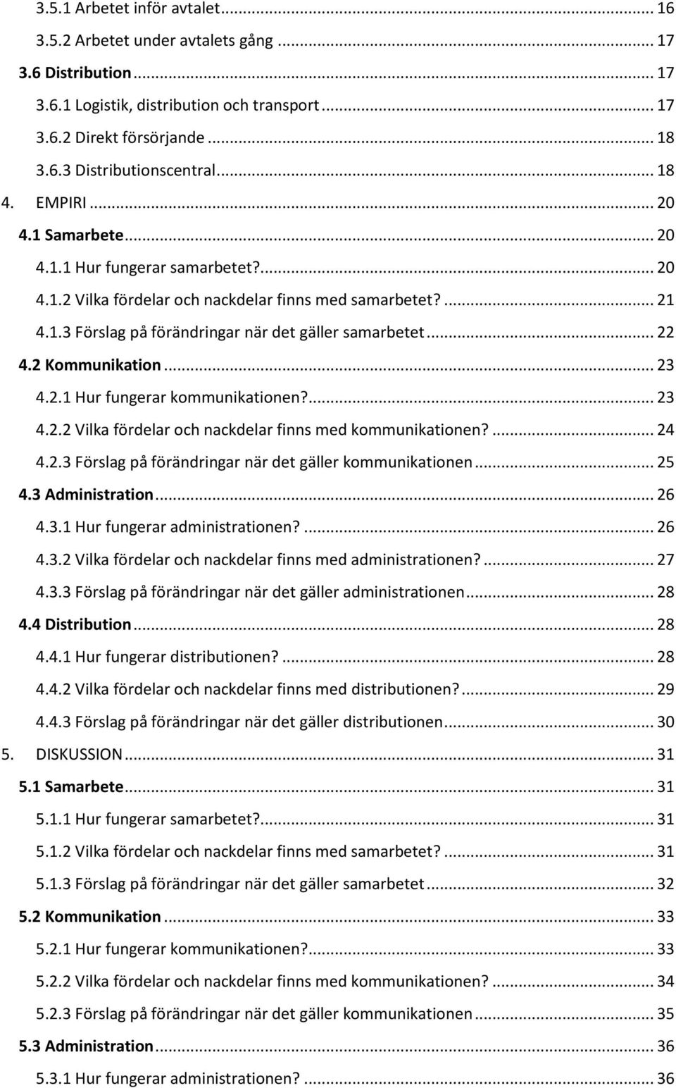 .. 22 4.2 Kommunikation... 23 4.2.1 Hur fungerar kommunikationen?... 23 4.2.2 Vilka fördelar och nackdelar finns med kommunikationen?... 24 4.2.3 Förslag på förändringar när det gäller kommunikationen.