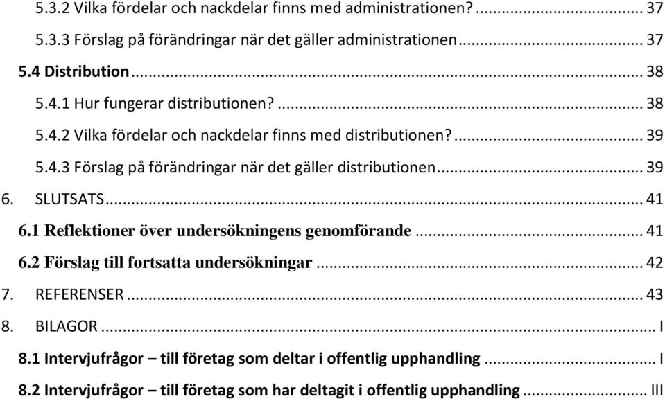 .. 39 6. SLUTSATS... 41 6.1 Reflektioner över undersökningens genomförande... 41 6.2 Förslag till fortsatta undersökningar... 42 7. REFERENSER... 43 8. BILAGOR.