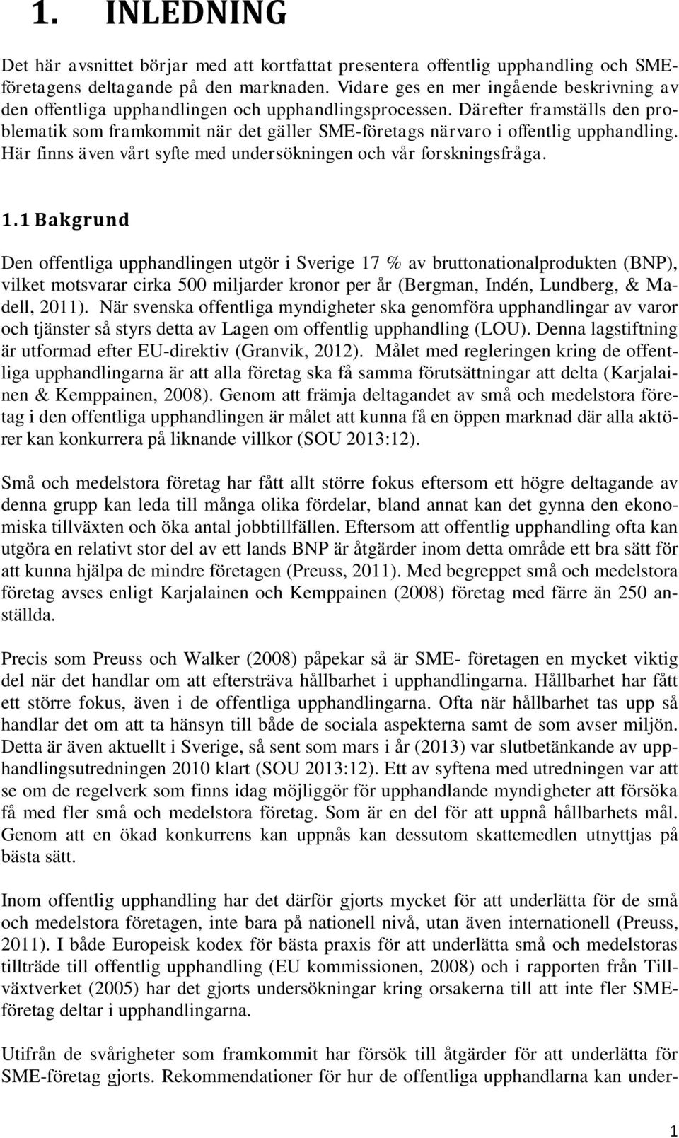 Därefter framställs den problematik som framkommit när det gäller SME-företags närvaro i offentlig upphandling. Här finns även vårt syfte med undersökningen och vår forskningsfråga. 1.