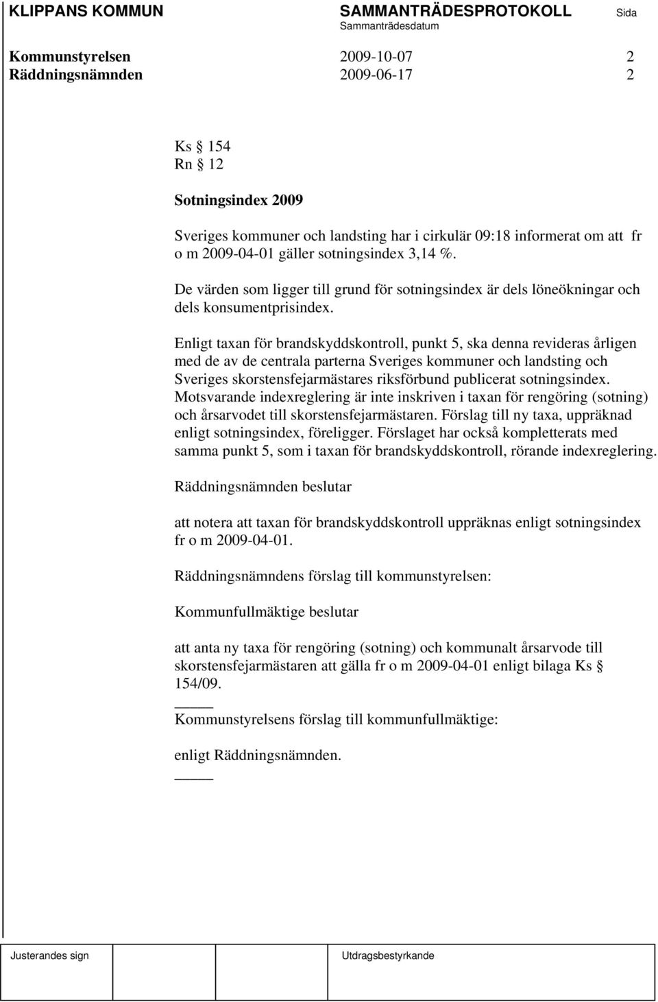 Enligt taxan för brandskyddskontroll, punkt 5, ska denna revideras årligen med de av de centrala parterna Sveriges kommuner och landsting och Sveriges skorstensfejarmästares riksförbund publicerat