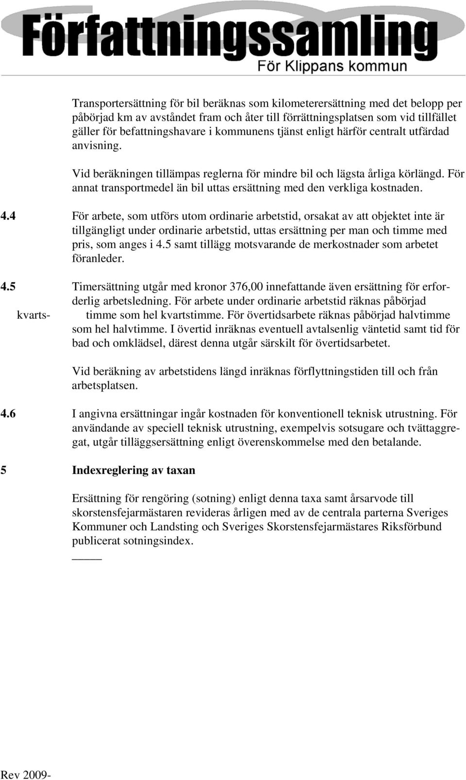 För annat transportmedel än bil uttas ersättning med den verkliga kostnaden. 4.