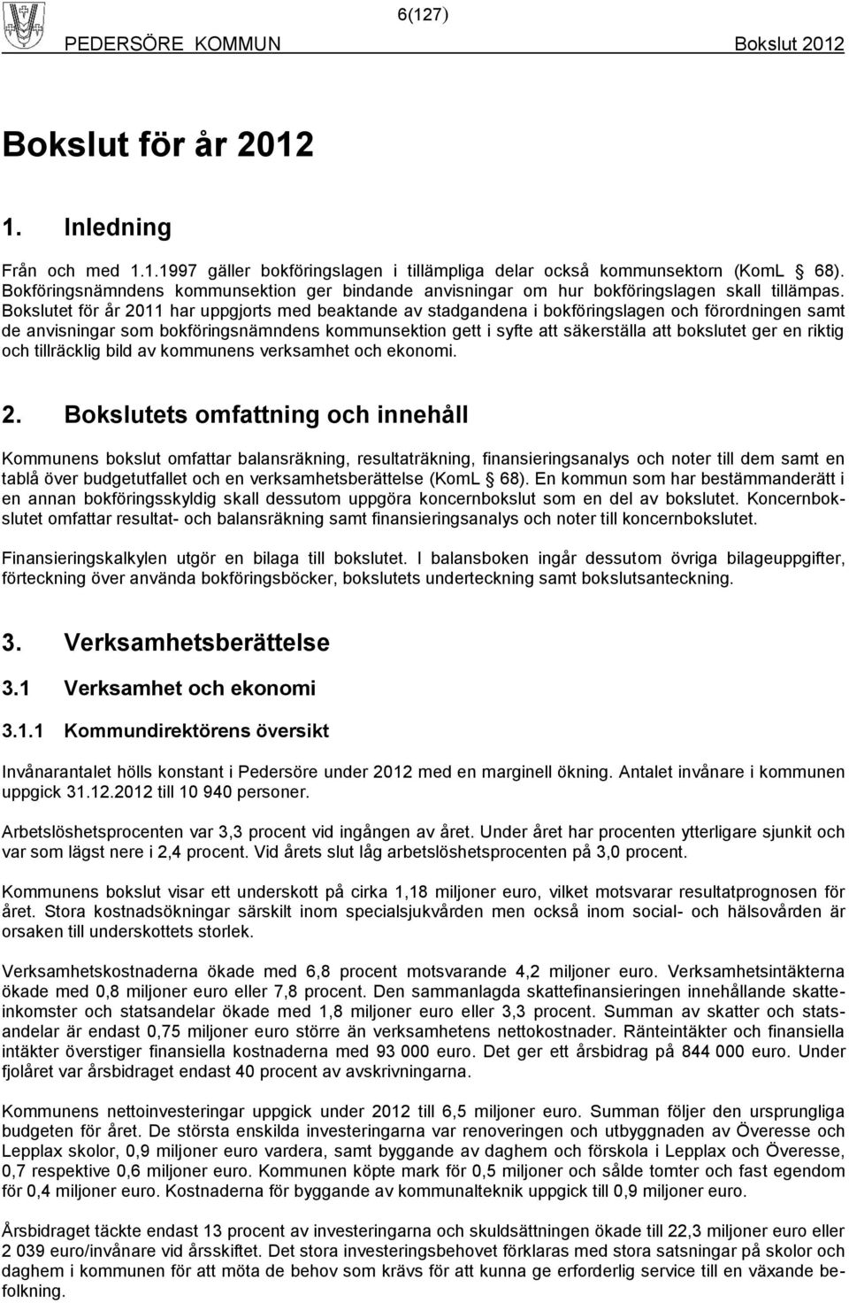 et för år 2011 har uppgjorts med beaktande av stadgandena i bokföringslagen och förordningen samt de anvisningar som bokföringsnämndens kommunsektion gett i syfte att säkerställa att bokslutet ger en