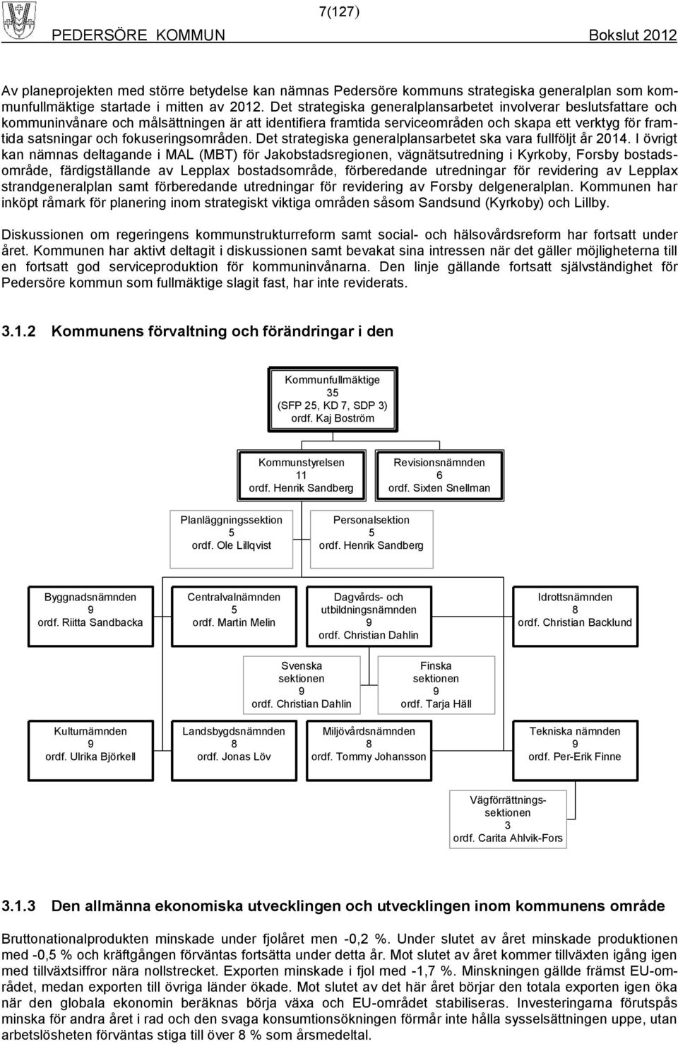 fokuseringsområden. Det strategiska generalplansarbetet ska vara fullföljt år 2014.