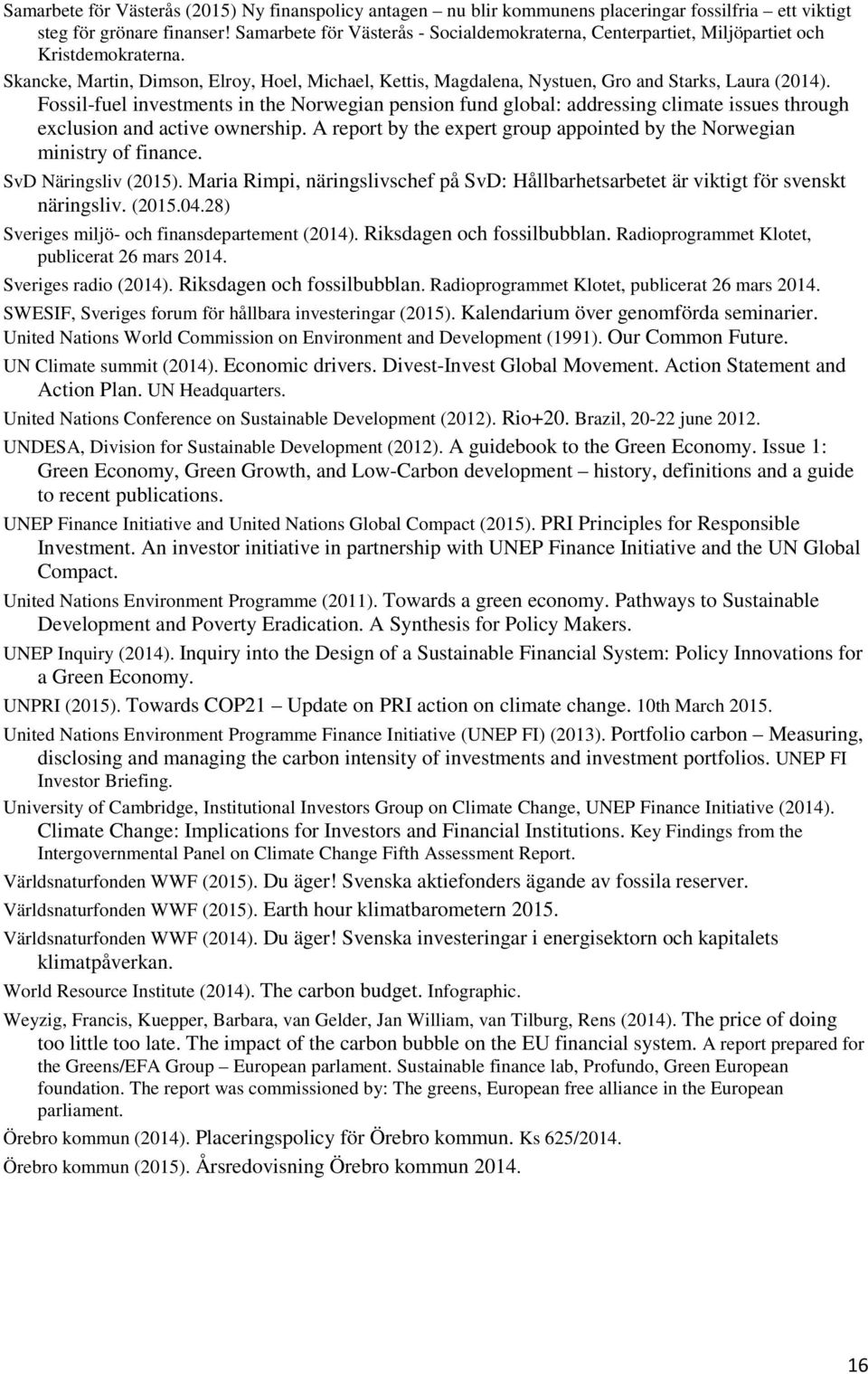 Fossil-fuel investments in the Norwegian pension fund global: addressing climate issues through exclusion and active ownership.