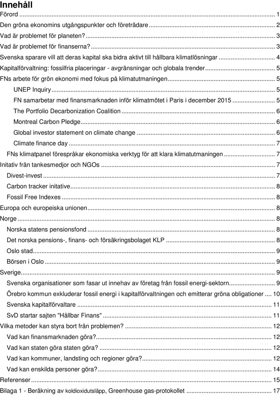 .. 5 FNs arbete för grön ekonomi med fokus på klimatutmaningen... 5 UNEP Inquiry... 5 FN samarbetar med finansmarknaden inför klimatmötet i Paris i december 2015.