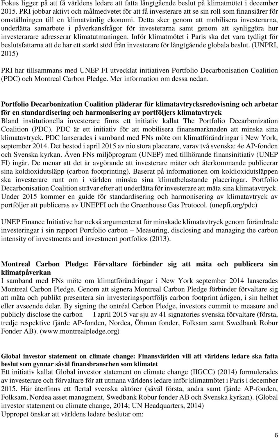 Detta sker genom att mobilisera investerarna, underlätta samarbete i påverkansfrågor för investerarna samt genom att synliggöra hur investerarare adresserar klimatutmaningen.