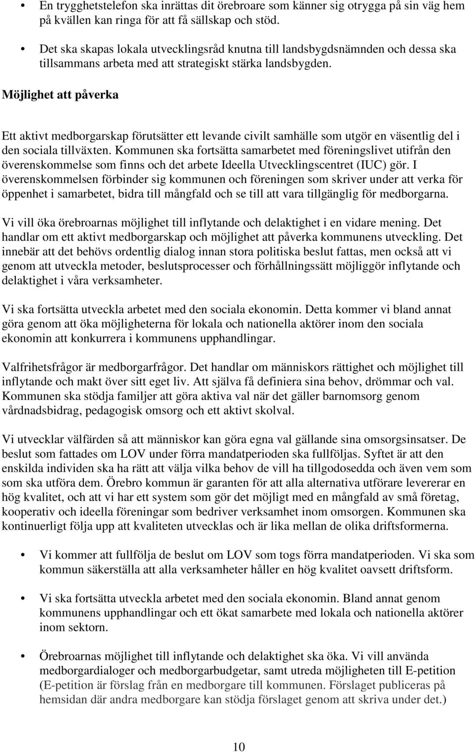 Möjlighet att påverka Ett aktivt medborgarskap förutsätter ett levande civilt samhälle som utgör en väsentlig del i den sociala tillväxten.