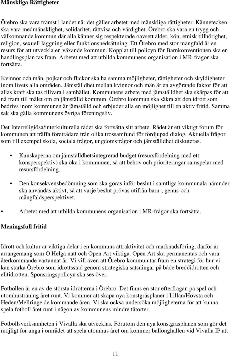 Ett Örebro med stor mångfald är en resurs för att utveckla en växande kommun. Kopplat till policyn för Barnkonventionen ska en handlingsplan tas fram.