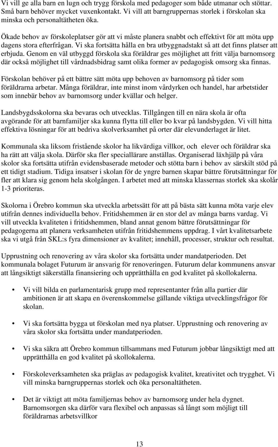 Ökade behov av förskoleplatser gör att vi måste planera snabbt och effektivt för att möta upp dagens stora efterfrågan.