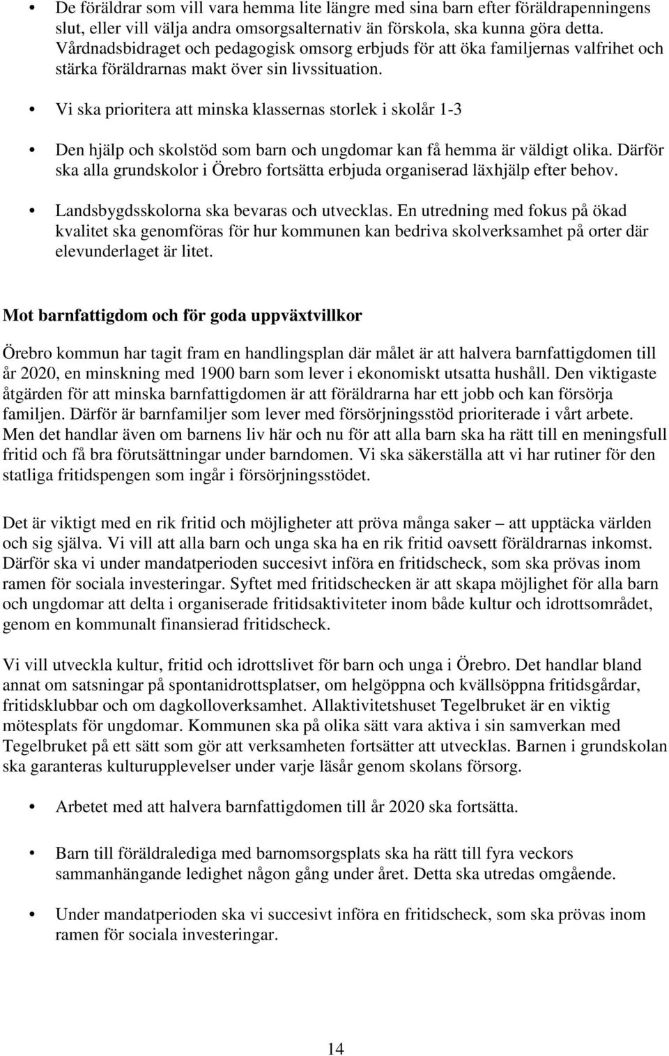 Vi ska prioritera att minska klassernas storlek i skolår 1-3 Den hjälp och skolstöd som barn och ungdomar kan få hemma är väldigt olika.