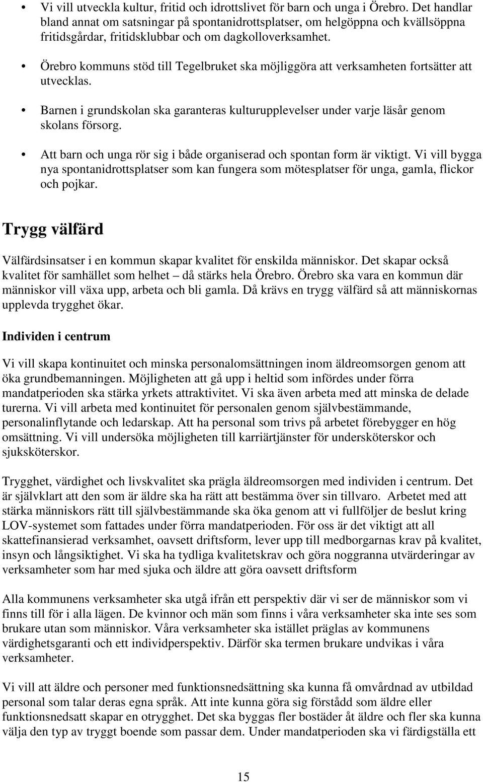 Örebro kommuns stöd till Tegelbruket ska möjliggöra att verksamheten fortsätter att utvecklas. Barnen i grundskolan ska garanteras kulturupplevelser under varje läsår genom skolans försorg.