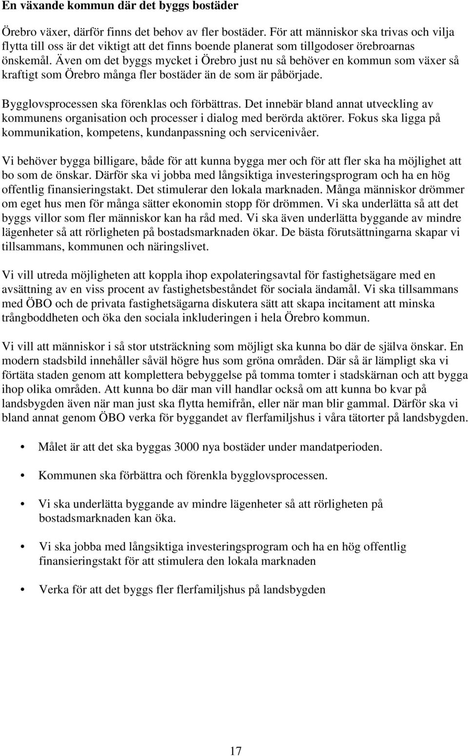 Även om det byggs mycket i Örebro just nu så behöver en kommun som växer så kraftigt som Örebro många fler bostäder än de som är påbörjade. Bygglovsprocessen ska förenklas och förbättras.