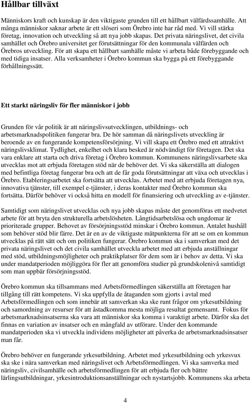 Det privata näringslivet, det civila samhället och Örebro universitet ger förutsättningar för den kommunala välfärden och Örebros utveckling.