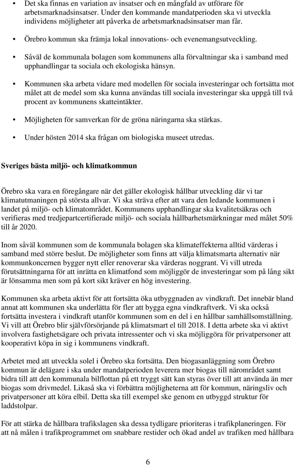 Såväl de kommunala bolagen som kommunens alla förvaltningar ska i samband med upphandlingar ta sociala och ekologiska hänsyn.