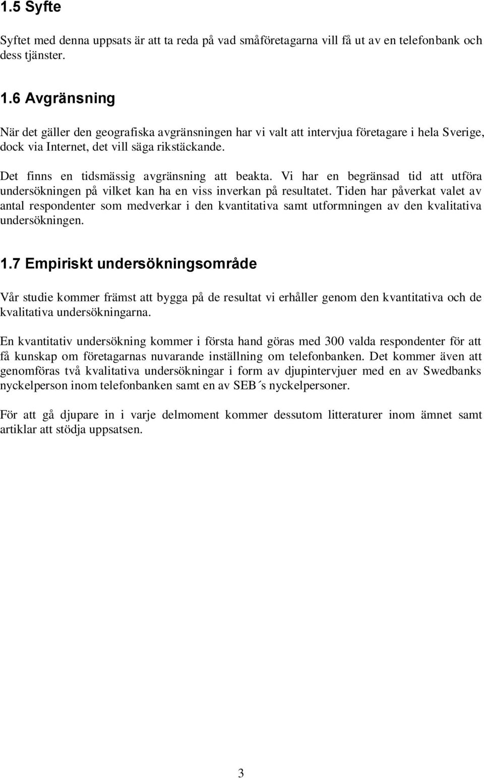 Det finns en tidsmässig avgränsning att beakta. Vi har en begränsad tid att utföra undersökningen på vilket kan ha en viss inverkan på resultatet.