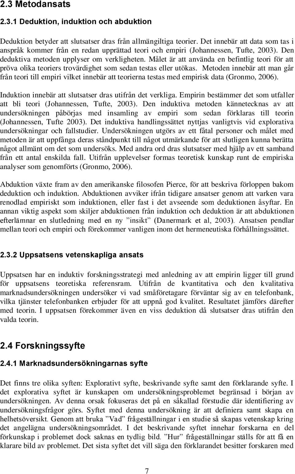 Målet är att använda en befintlig teori för att pröva olika teoriers trovärdighet som sedan testas eller utökas.