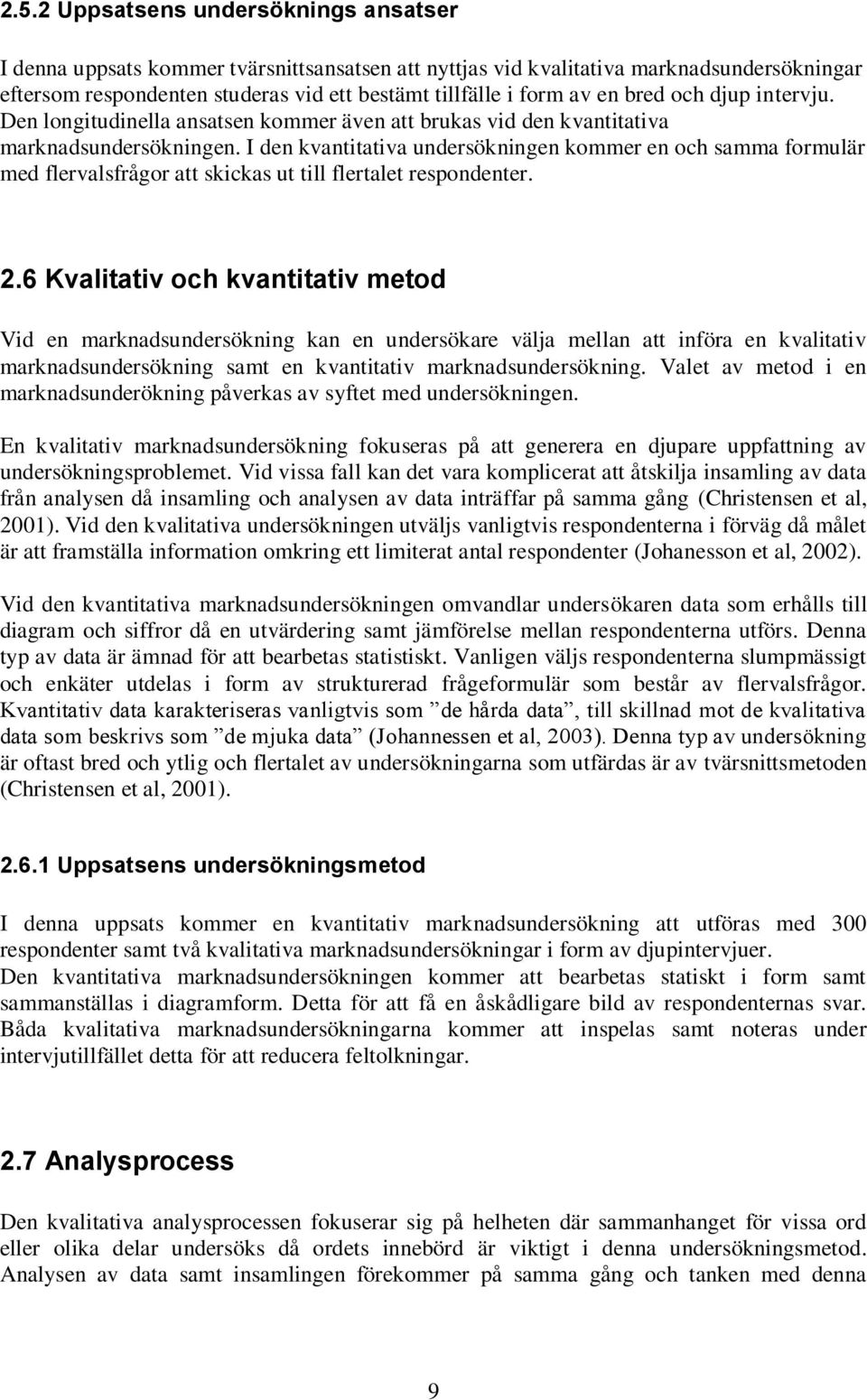 I den kvantitativa undersökningen kommer en och samma formulär med flervalsfrågor att skickas ut till flertalet respondenter. 2.