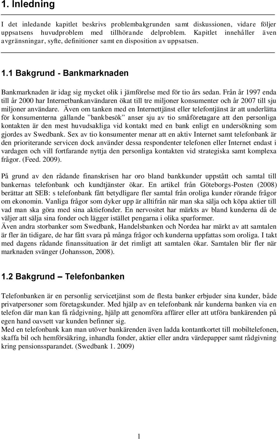 Från år 1997 enda till år 2000 har Internetbankanvändaren ökat till tre miljoner konsumenter och år 2007 till sju miljoner användare.