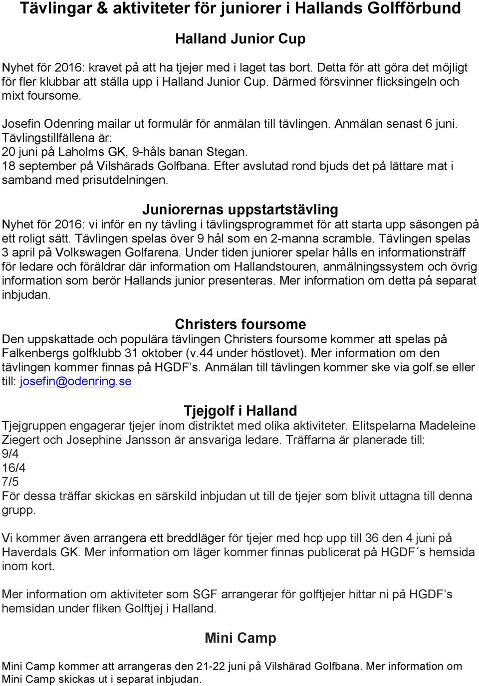 Anmälan senast 6 juni. Tävlingstillfällena är: 20 juni på Laholms GK, 9-håls banan Stegan. 18 september på Vilshärads Golfbana.