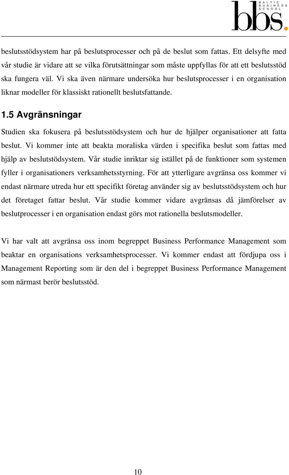 5 Avgränsningar Studien ska fokusera på beslutsstödsystem och hur de hjälper organisationer att fatta beslut.