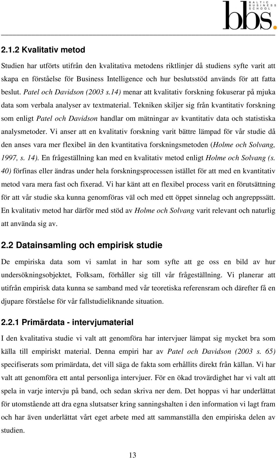 Tekniken skiljer sig från kvantitativ forskning som enligt Patel och Davidson handlar om mätningar av kvantitativ data och statistiska analysmetoder.