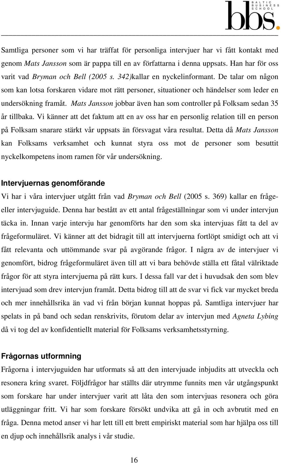 De talar om någon som kan lotsa forskaren vidare mot rätt personer, situationer och händelser som leder en undersökning framåt.