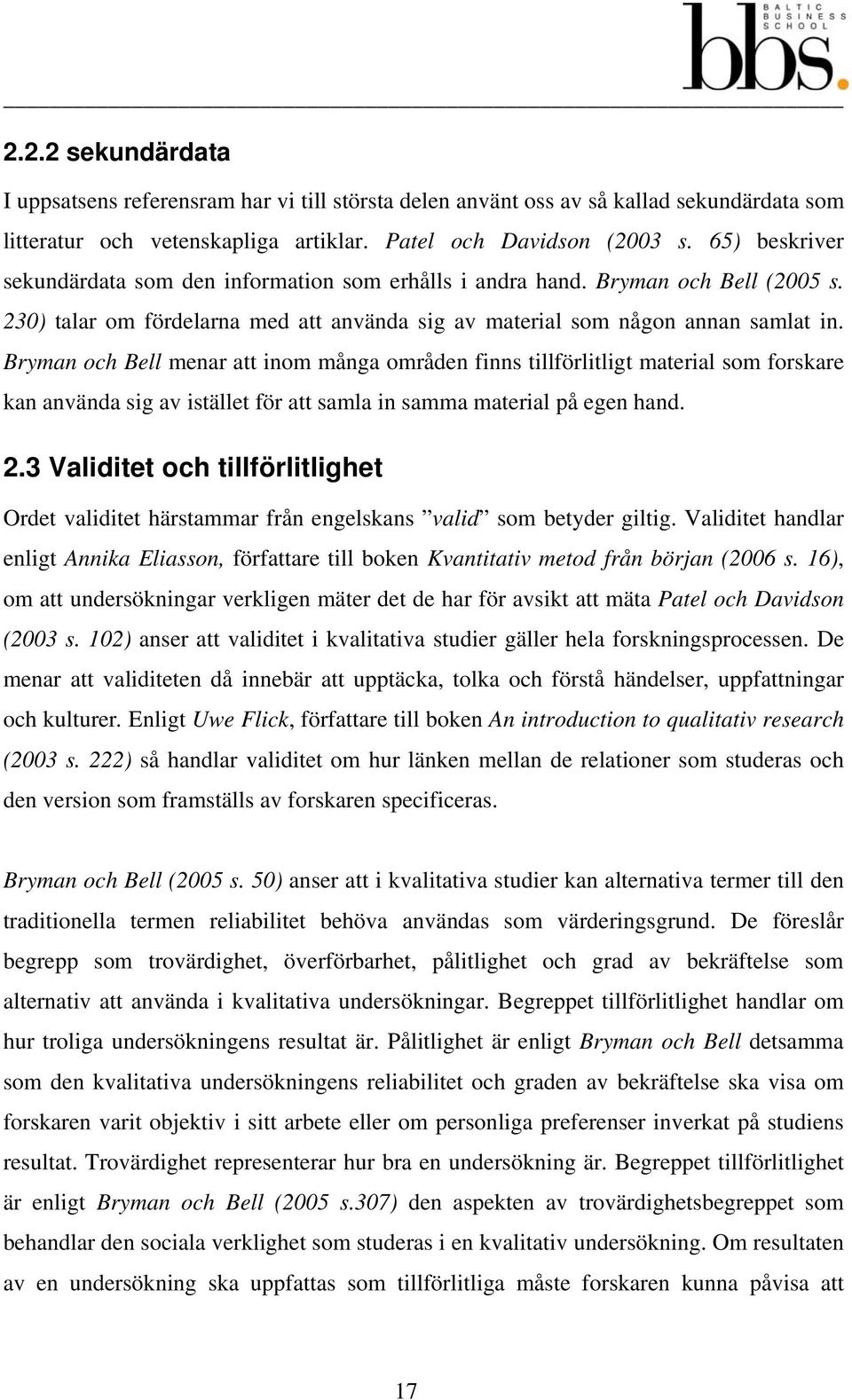 Bryman och Bell menar att inom många områden finns tillförlitligt material som forskare kan använda sig av istället för att samla in samma material på egen hand. 2.