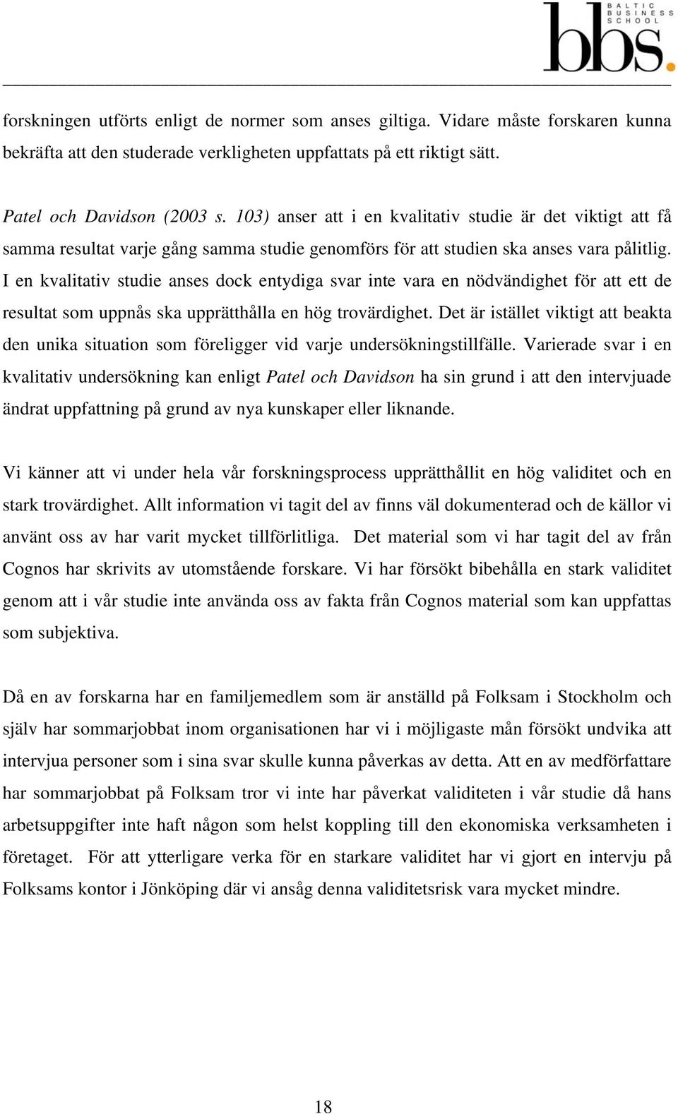 I en kvalitativ studie anses dock entydiga svar inte vara en nödvändighet för att ett de resultat som uppnås ska upprätthålla en hög trovärdighet.