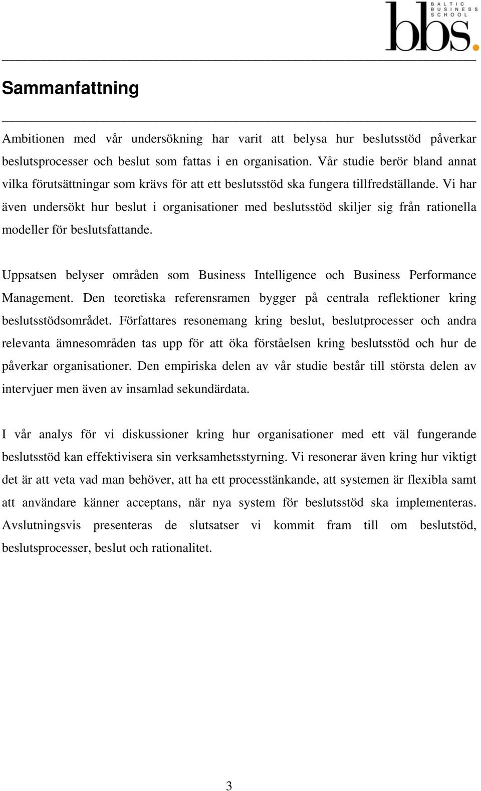 Vi har även undersökt hur beslut i organisationer med beslutsstöd skiljer sig från rationella modeller för beslutsfattande.