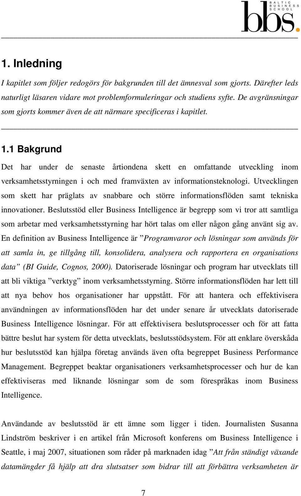 1 Bakgrund Det har under de senaste årtiondena skett en omfattande utveckling inom verksamhetsstyrningen i och med framväxten av informationsteknologi.