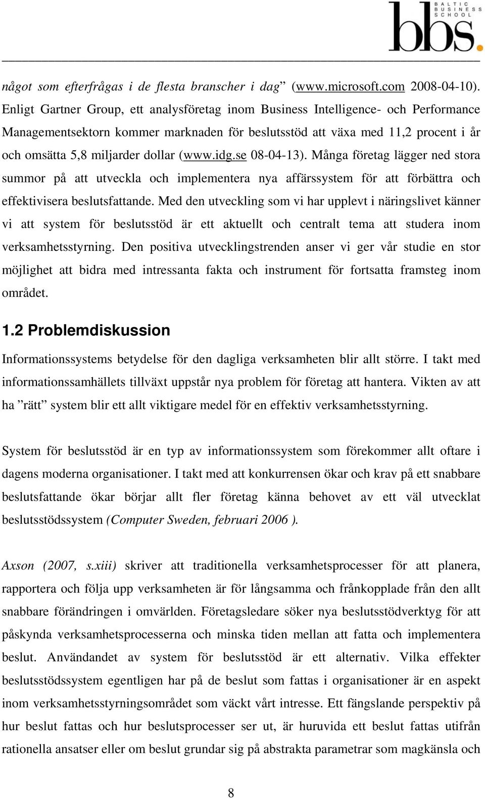 (www.idg.se 08-04-13). Många företag lägger ned stora summor på att utveckla och implementera nya affärssystem för att förbättra och effektivisera beslutsfattande.