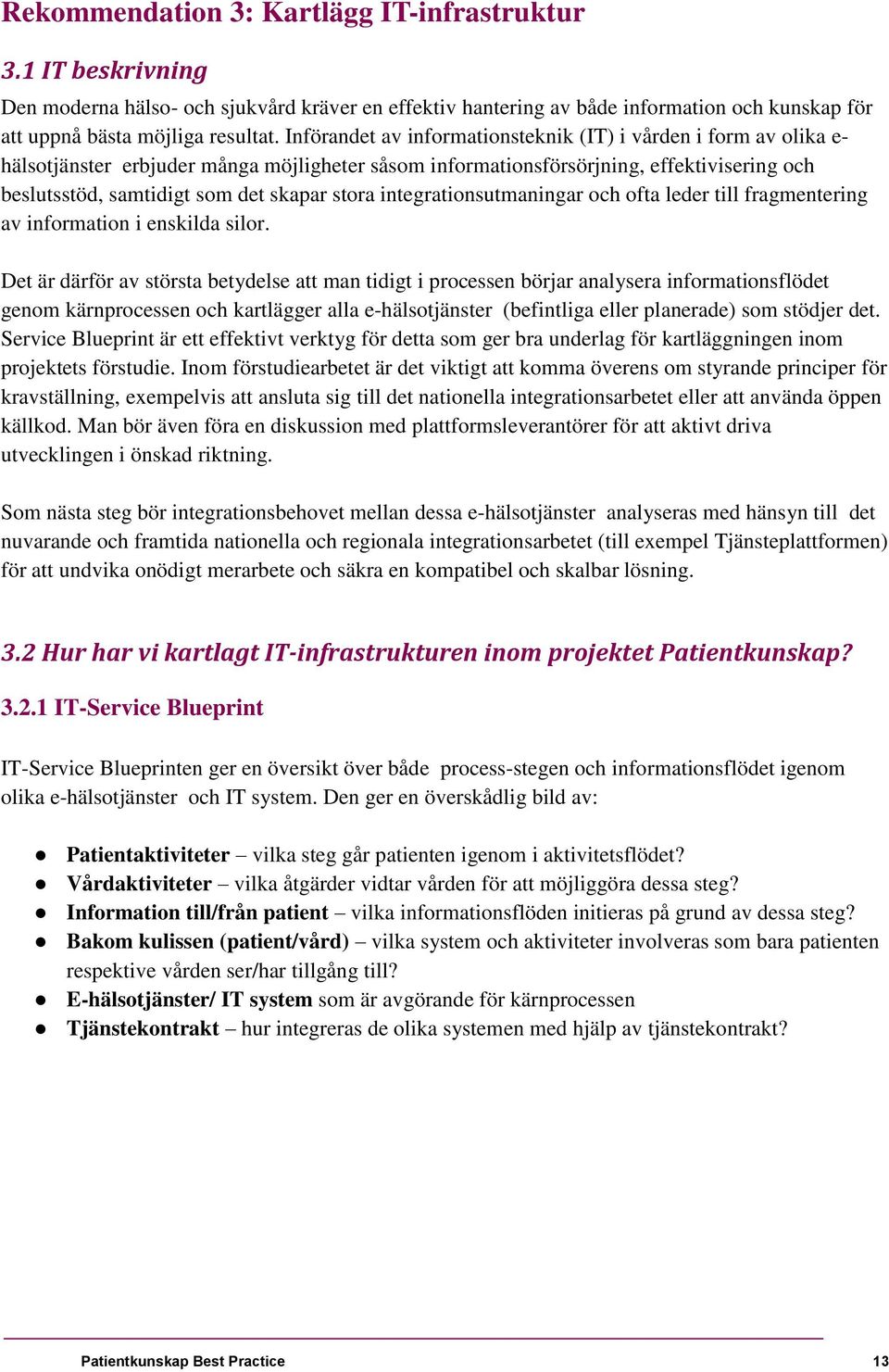 stora integrationsutmaningar och ofta leder till fragmentering av information i enskilda silor.