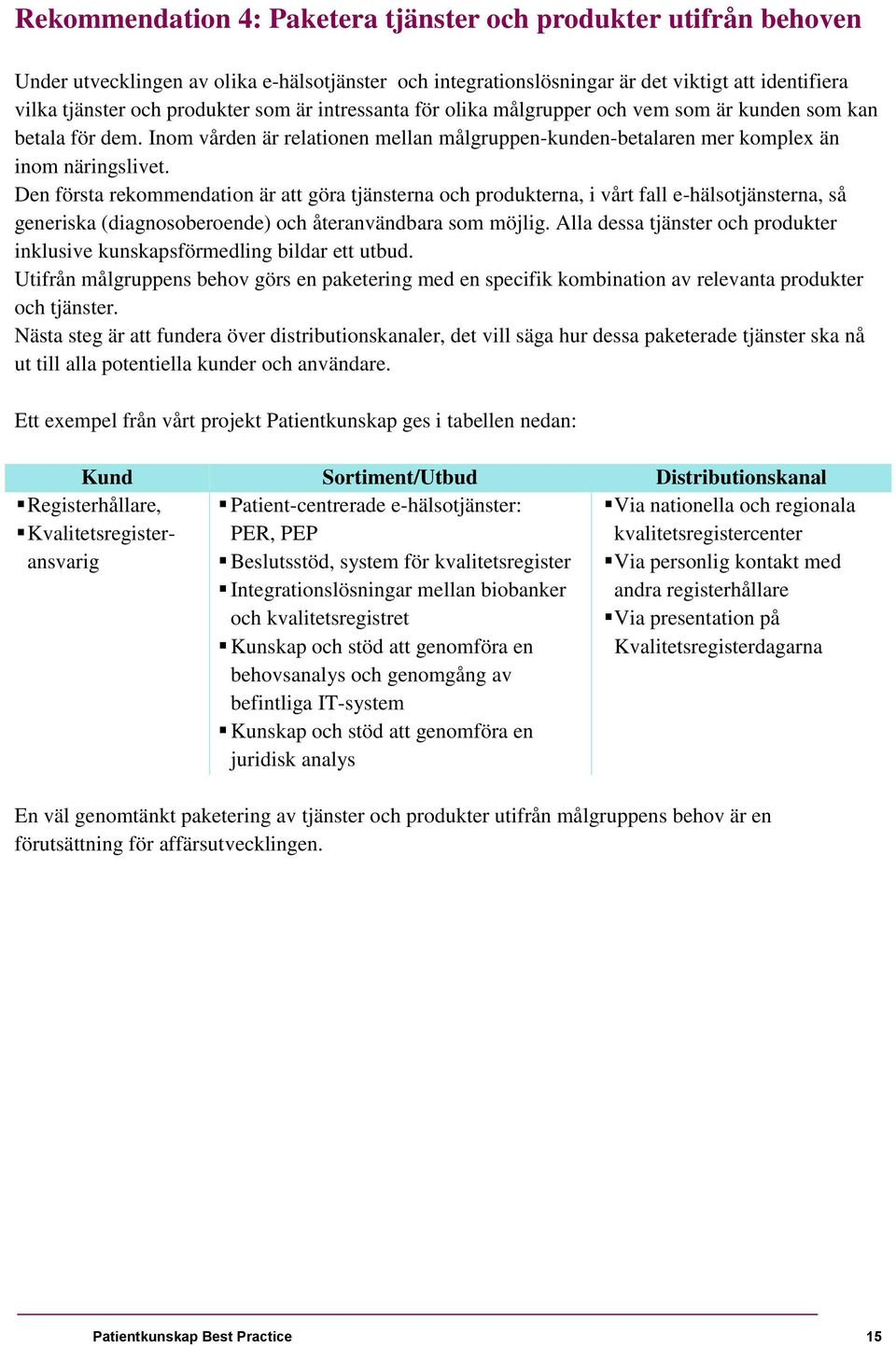 Den första rekommendation är att göra tjänsterna och produkterna, i vårt fall e-hälsotjänsterna, så generiska (diagnosoberoende) och återanvändbara som möjlig.