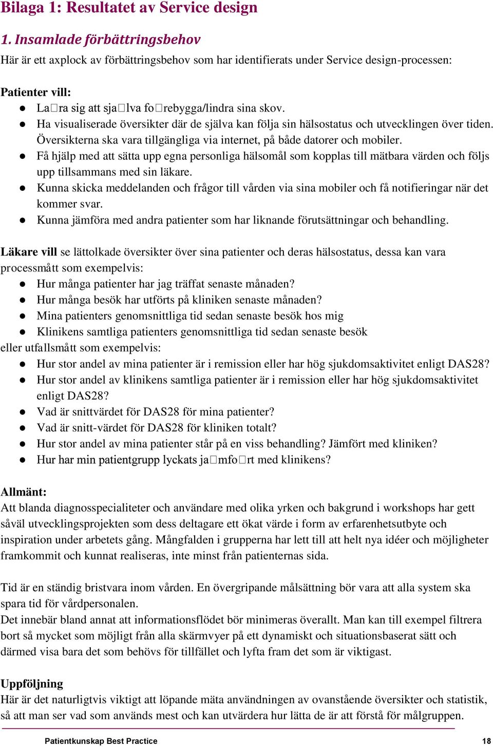 Ha visualiserade översikter där de själva kan följa sin hälsostatus och utvecklingen över tiden. Översikterna ska vara tillgängliga via internet, på både datorer och mobiler.