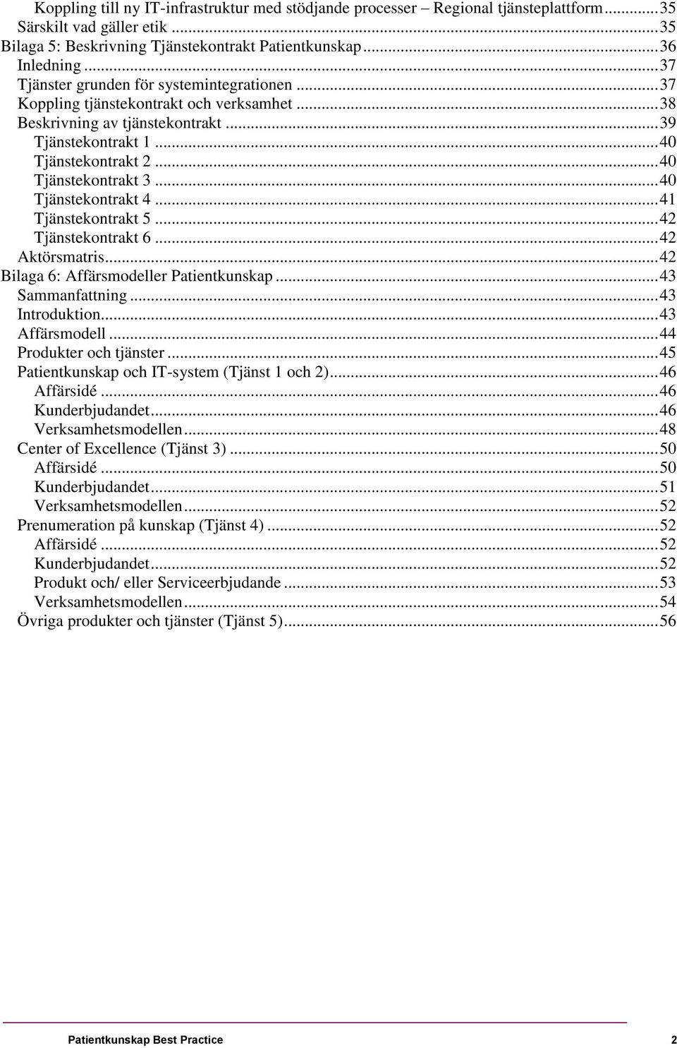 .. 40 Tjänstekontrakt 4... 41 Tjänstekontrakt 5... 42 Tjänstekontrakt 6... 42 Aktörsmatris... 42 Bilaga 6: Affärsmodeller Patientkunskap... 43 Sammanfattning... 43 Introduktion... 43 Affärsmodell.