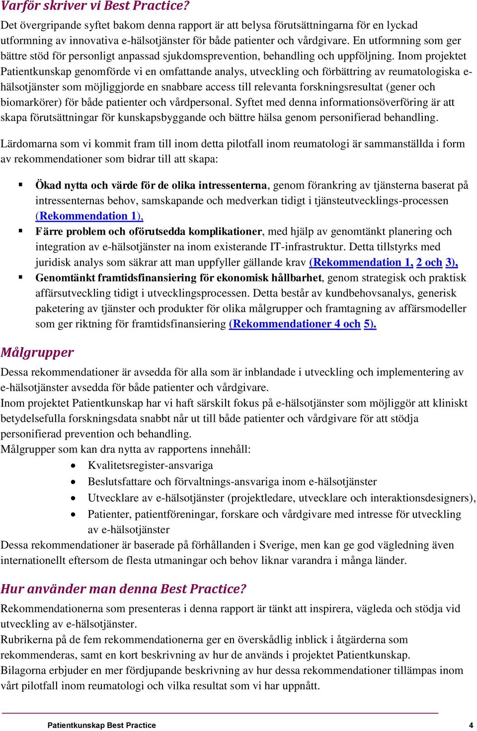 Inom projektet Patientkunskap genomförde vi en omfattande analys, utveckling och förbättring av reumatologiska e- hälsotjänster som möjliggjorde en snabbare access till relevanta forskningsresultat