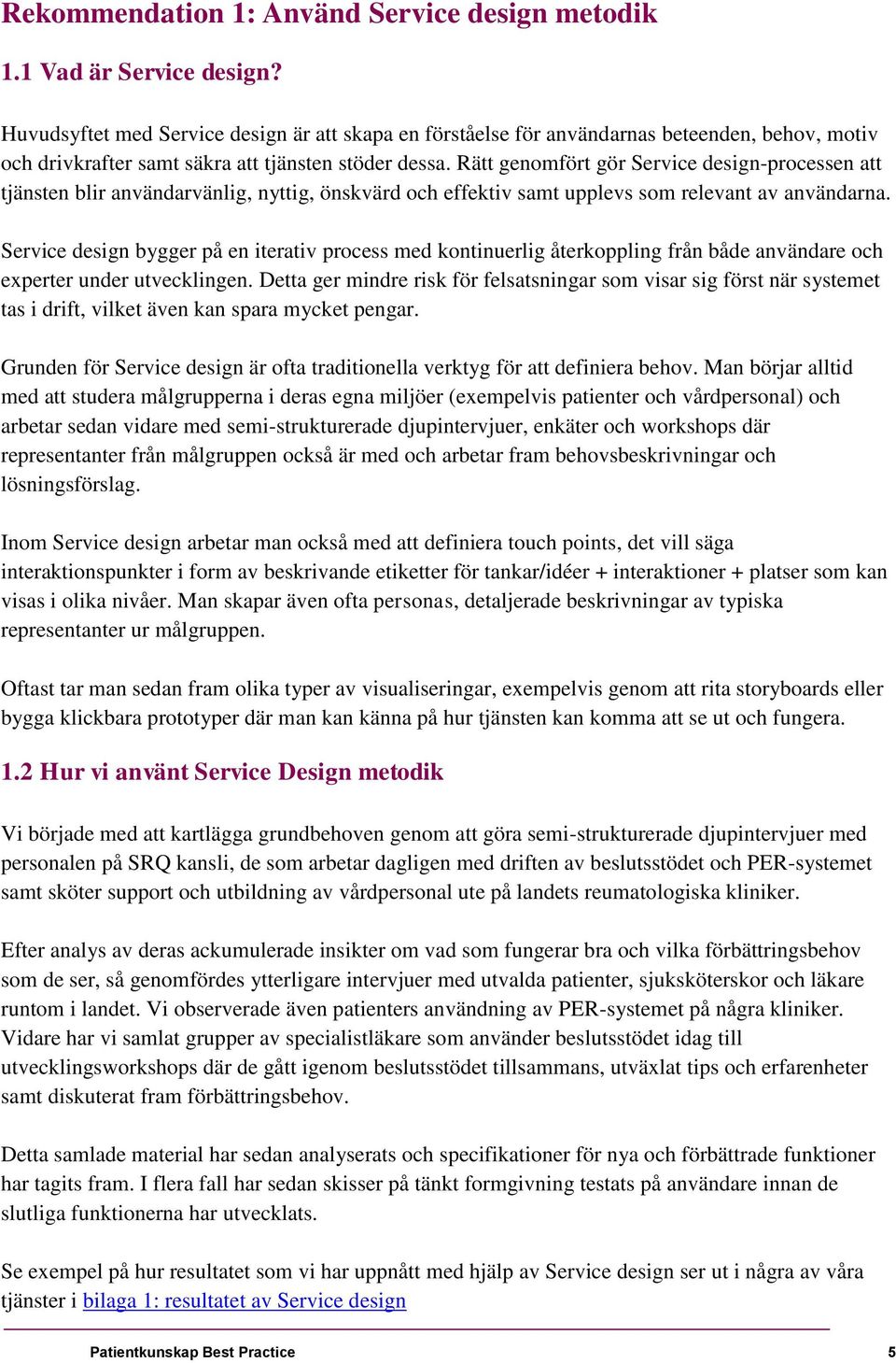 Rätt genomfört gör Service design-processen att tjänsten blir användarvänlig, nyttig, önskvärd och effektiv samt upplevs som relevant av användarna.