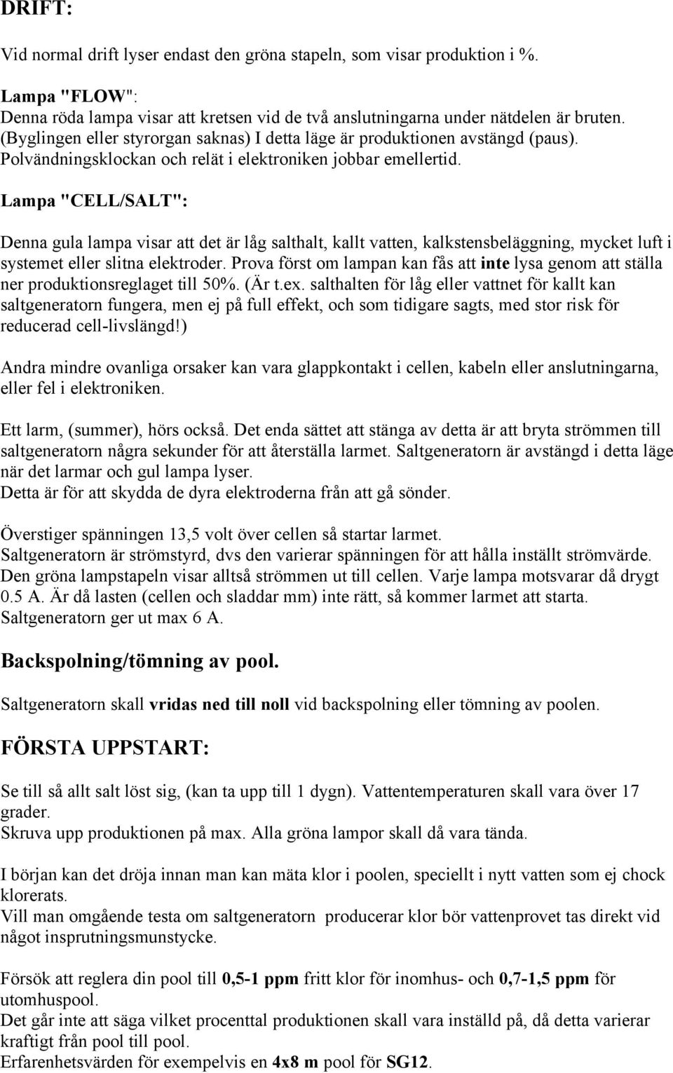 Lampa "CELL/SALT": Denna gula lampa visar att det är låg salthalt, kallt vatten, kalkstensbeläggning, mycket luft i systemet eller slitna elektroder.