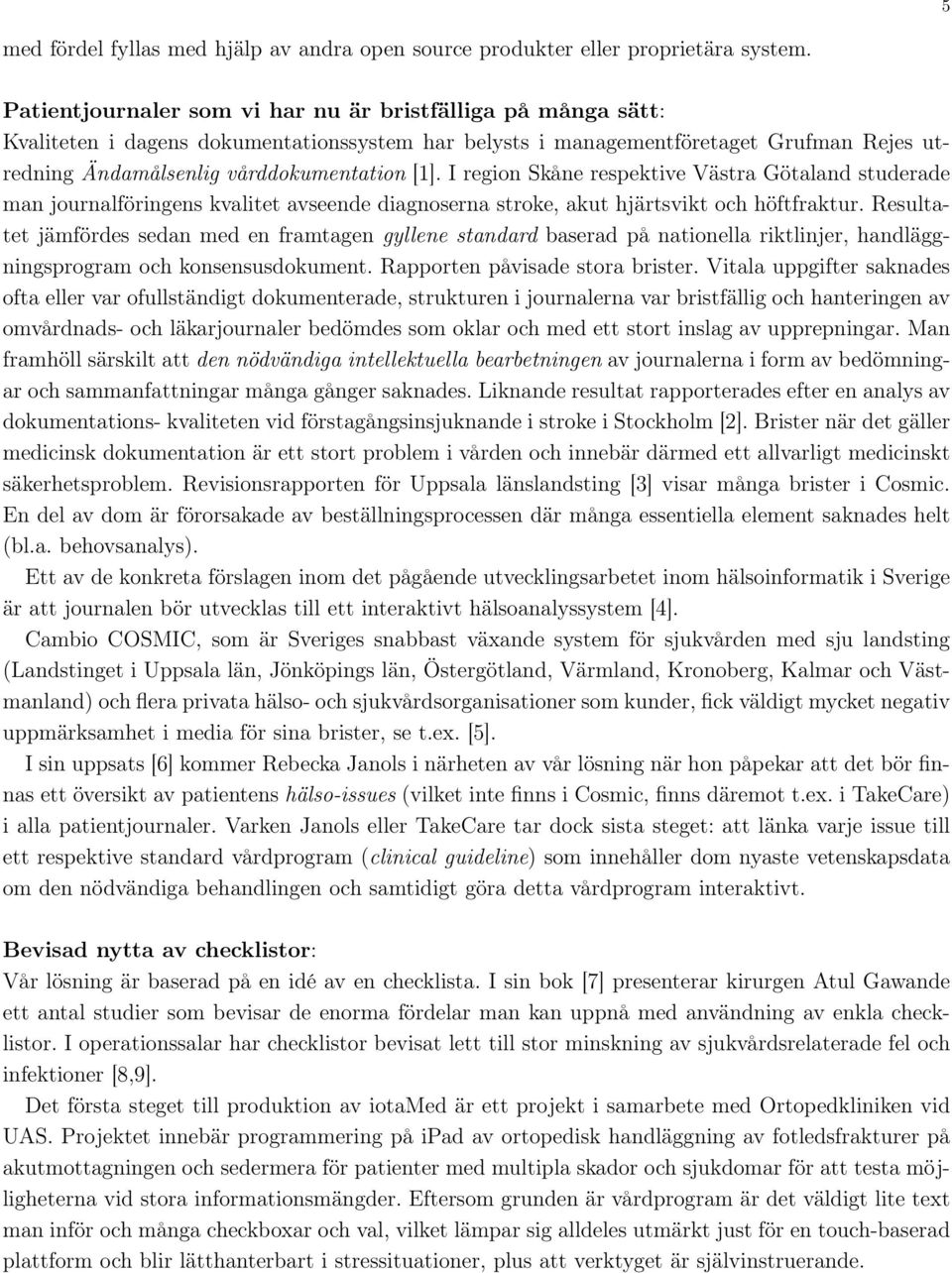 I region Skåne respektive Västra Götaland studerade man journalföringens kvalitet avseende diagnoserna stroke, akut hjärtsvikt och höftfraktur.