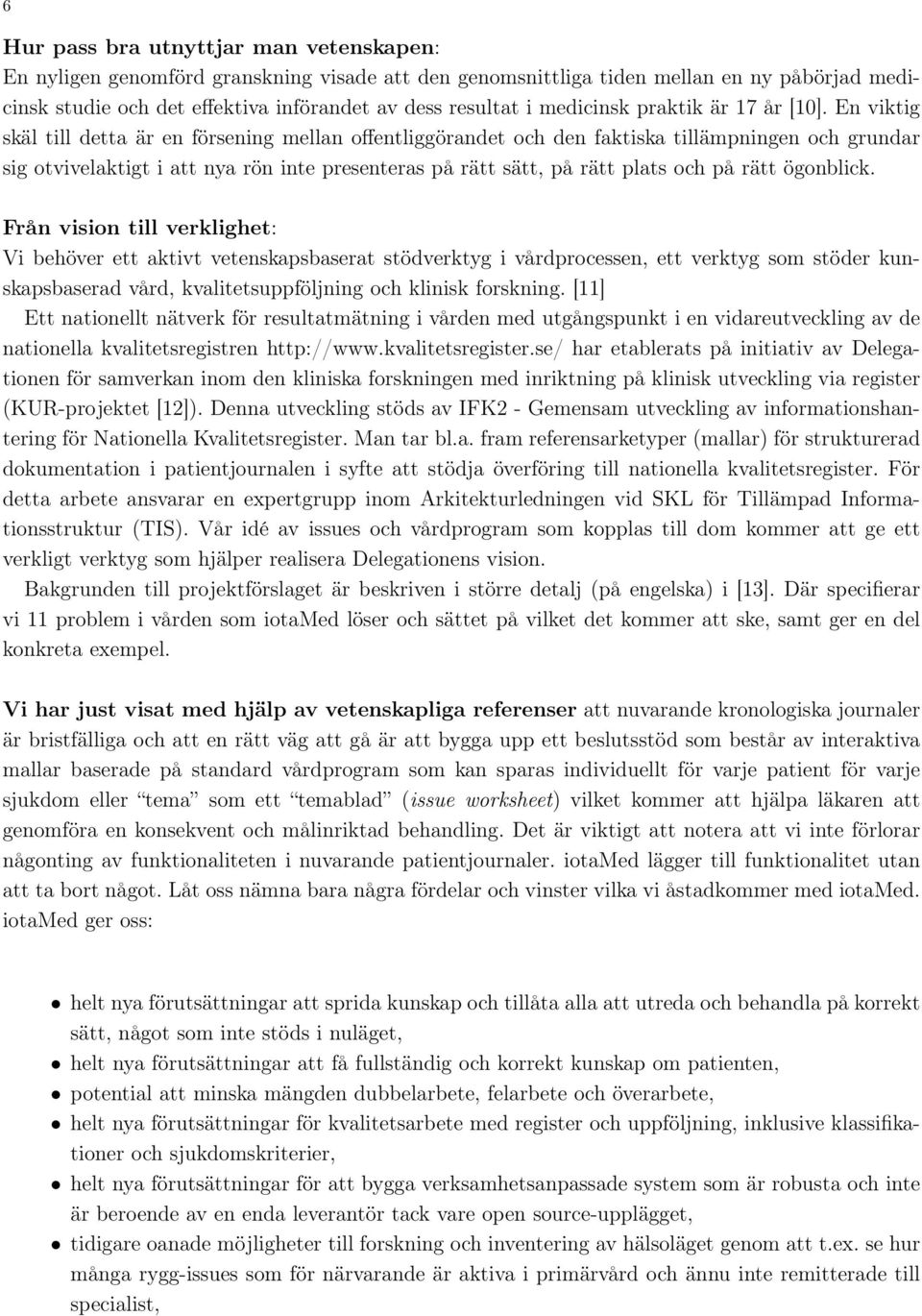 En viktig skäl till detta är en försening mellan offentliggörandet och den faktiska tillämpningen och grundar sig otvivelaktigt i att nya rön inte presenteras på rätt sätt, på rätt plats och på rätt