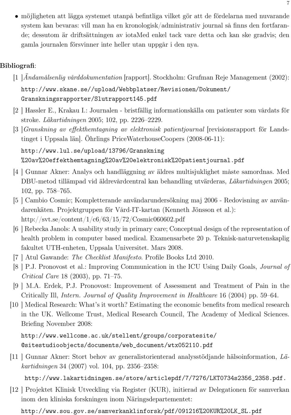 Stockholm: Grufman Reje Management (2002): http://www.skane.se//upload/webbplatser/revisionen/dokument/ Granskningsrapporter/Slutrapport145.pdf [2 ] Hassler E., Krakau I.
