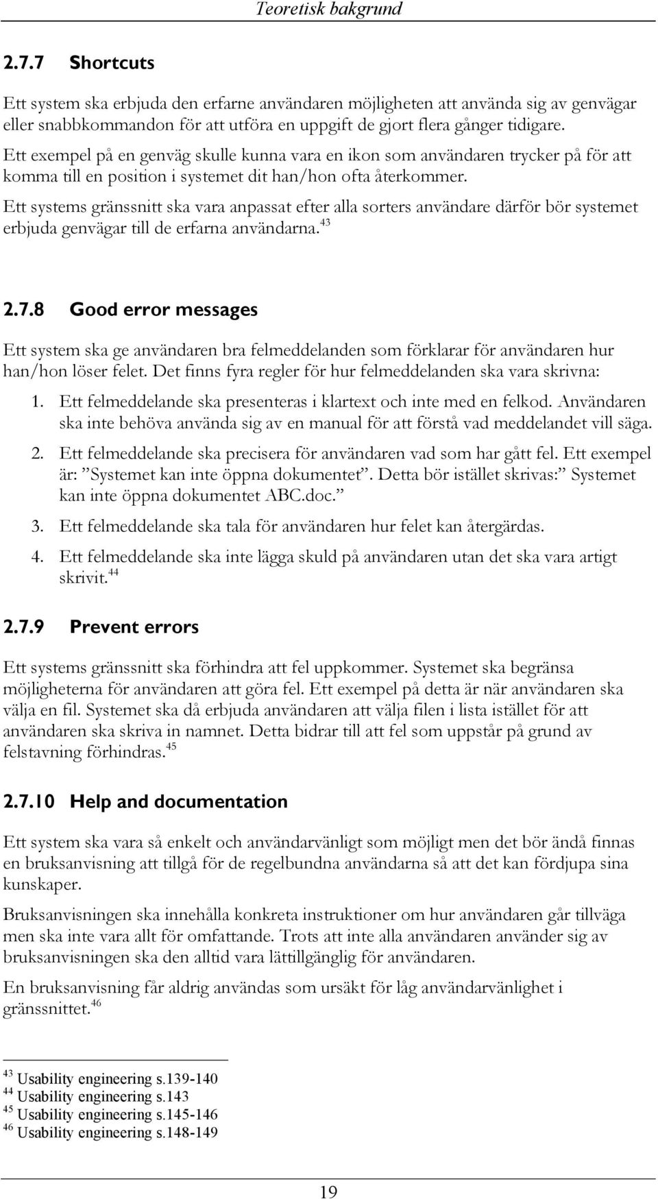 Ett systems gränssnitt ska vara anpassat efter alla sorters användare därför bör systemet erbjuda genvägar till de erfarna användarna. 43 2.7.